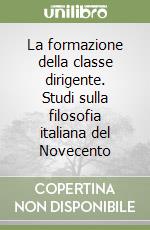 La formazione della classe dirigente. Studi sulla filosofia italiana del Novecento libro