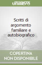 Scritti di argomento familiare e autobiografico libro