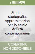 Storia e storiografia. Approssimazioni per lo studio dell'età contemporanea libro