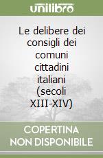 Le delibere dei consigli dei comuni cittadini italiani (secoli XIII-XIV)