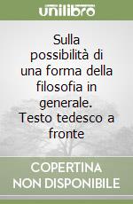 Sulla possibilità di una forma della filosofia in generale. Testo tedesco a fronte libro