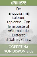 De antiquissima italorum sapientia. Con le risposte al «Giornale de' Letterati d'Italia». Con la trascrizione critica degli articoli del «Giornale de' Letterati d'Italia» libro