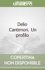 Delio Cantimori. Un profilo