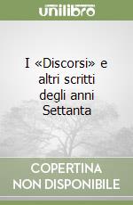 I «Discorsi» e altri scritti degli anni Settanta libro