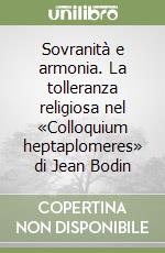 Sovranità e armonia. La tolleranza religiosa nel «Colloquium heptaplomeres» di Jean Bodin libro