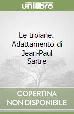 Le troiane. Adattamento di Jean-Paul Sartre libro