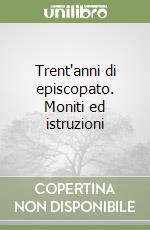 Trent'anni di episcopato. Moniti ed istruzioni libro