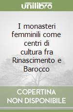 I monasteri femminili come centri di cultura fra Rinascimento e Barocco libro