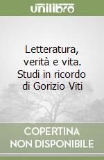 Letteratura, verità e vita. Studi in ricordo di Gorizio Viti libro