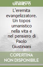 L'eremita evangelizzatore. Un topos umanistico nella vita e nel pensiero di Paolo Giustiniani