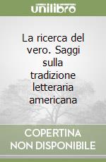 La ricerca del vero. Saggi sulla tradizione letteraria americana libro