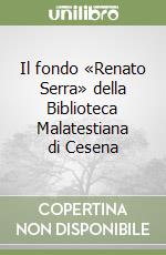 Il fondo «Renato Serra» della Biblioteca Malatestiana di Cesena libro