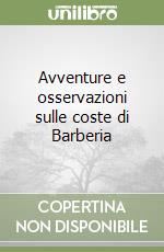 Avventure e osservazioni sulle coste di Barberia