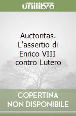 Auctoritas. L'assertio di Enrico VIII contro Lutero