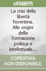 La crisi della libertà fiorentina. Alle origini della formazione politica e intellettuale di Benedetto Varchi e Piero Vettori