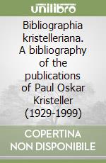 Bibliographia kristelleriana. A bibliography of the publications of Paul Oskar Kristeller (1929-1999) libro