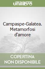 Campaspe-Galatea. Metamorfosi d'amore libro