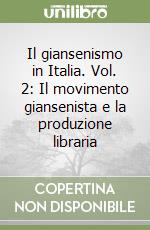 Il giansenismo in Italia. Vol. 2: Il movimento giansenista e la produzione libraria libro