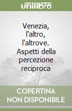 Venezia, l'altro, l'altrove. Aspetti della percezione reciproca libro