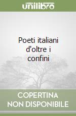 Poeti italiani d'oltre i confini libro