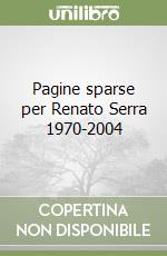 Pagine sparse per Renato Serra 1970-2004 libro