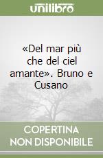 «Del mar più che del ciel amante». Bruno e Cusano libro