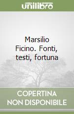 Marsilio Ficino. Fonti, testi, fortuna libro