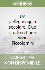 Un pellegrinaggio secolare. Due studi su Enea Silvio Piccolomini libro