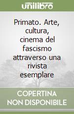 Primato. Arte, cultura, cinema del fascismo attraverso una rivista esemplare
