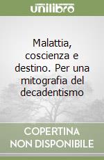 Malattia, coscienza e destino. Per una mitografia del decadentismo libro