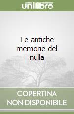 Le antiche memorie del nulla