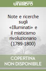 Note e ricerche sugli «Illuminati» e il misticismo rivoluzionario (1789-1800) libro