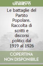 Le battaglie del Partito Popolare. Raccolta di scritti e discorsi politici dal 1919 al 1926 libro