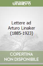 Lettere ad Arturo Linaker (1885-1923) libro