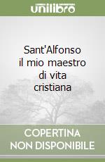 Sant'Alfonso il mio maestro di vita cristiana libro