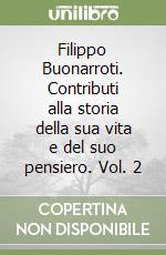 Filippo Buonarroti. Contributi alla storia della sua vita e del suo pensiero. Vol. 2