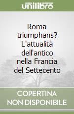 Roma triumphans? L'attualità dell'antico nella Francia del Settecento