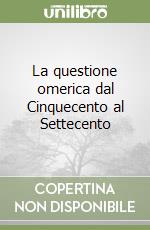 La questione omerica dal Cinquecento al Settecento libro