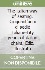 The italian way of seating. Cinquant'anni di sedie italiane-Fity years of italian chairs. Ediz. illustrata libro