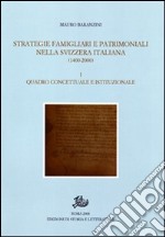 Strategie famigliari e patrimoniali nella Svizzera italiana (1400-2000). Vol. 1: Quadro concettuale e istituzionale libro