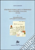 Strategie famigliari e patrimoniali nella Svizzera italiana (1400-2000). Ediz. illustrata. Vol. 2: Tre microstorie. Supplemento iconografico libro