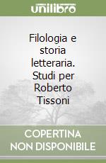 Filologia e storia letteraria. Studi per Roberto Tissoni libro