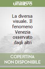 La diversa visuale. Il fenomeno Venezia osservato dagli altri libro