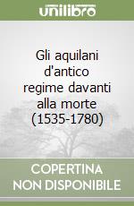 Gli aquilani d'antico regime davanti alla morte (1535-1780) libro