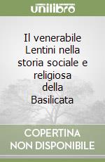 Il venerabile Lentini nella storia sociale e religiosa della Basilicata libro