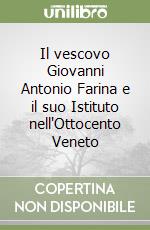 Il vescovo Giovanni Antonio Farina e il suo Istituto nell'Ottocento Veneto libro