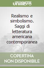 Realismo e simbolismo. Saggi di letteratura americana contemporanea libro