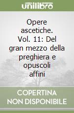 Opere ascetiche. Vol. 11: Del gran mezzo della preghiera e opuscoli affini libro