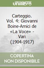 Carteggio. Vol. 4: Giovanni Boine-Amici de «La Voce» - Vari (1904-1917) libro