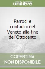 Parroci e contadini nel Veneto alla fine dell'Ottocento libro